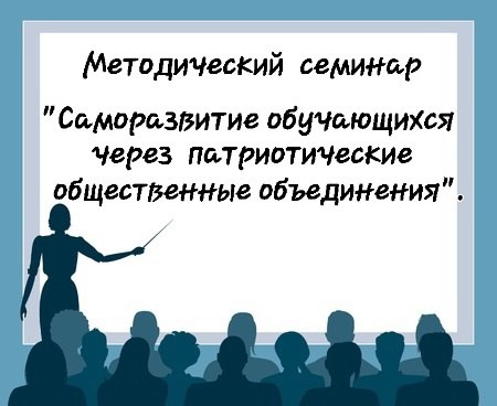Методический семинар &amp;quot;Саморазвитие обучающихся через патриотические общественные объединения&amp;quot;.